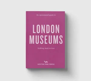 An Opinionated Guide to London Museums