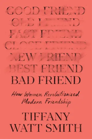 Bad Friend : How Women Revolutionized Modern Friendship Cleary's