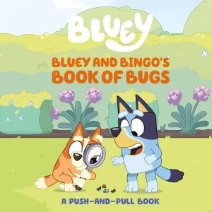 Bluey and Bingo's Book of Bugs : A Push-and-Pull Book Cleary's