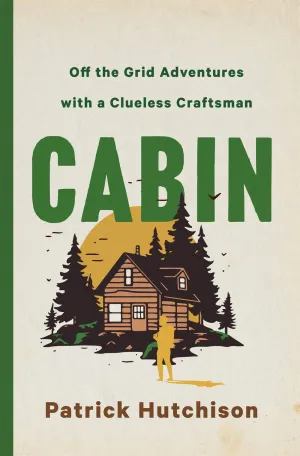 CABIN : Off the Grid Adventures with a Clueless Craftsman Cleary's