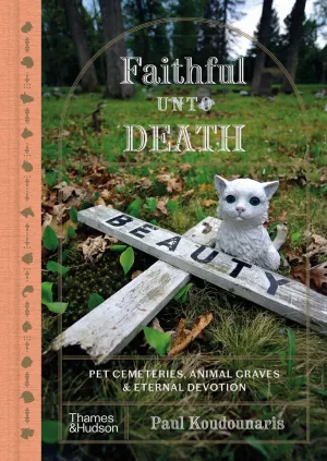 Faithful Unto Death : Pet cemeteries, animal graves, and eternal devotion Cleary's