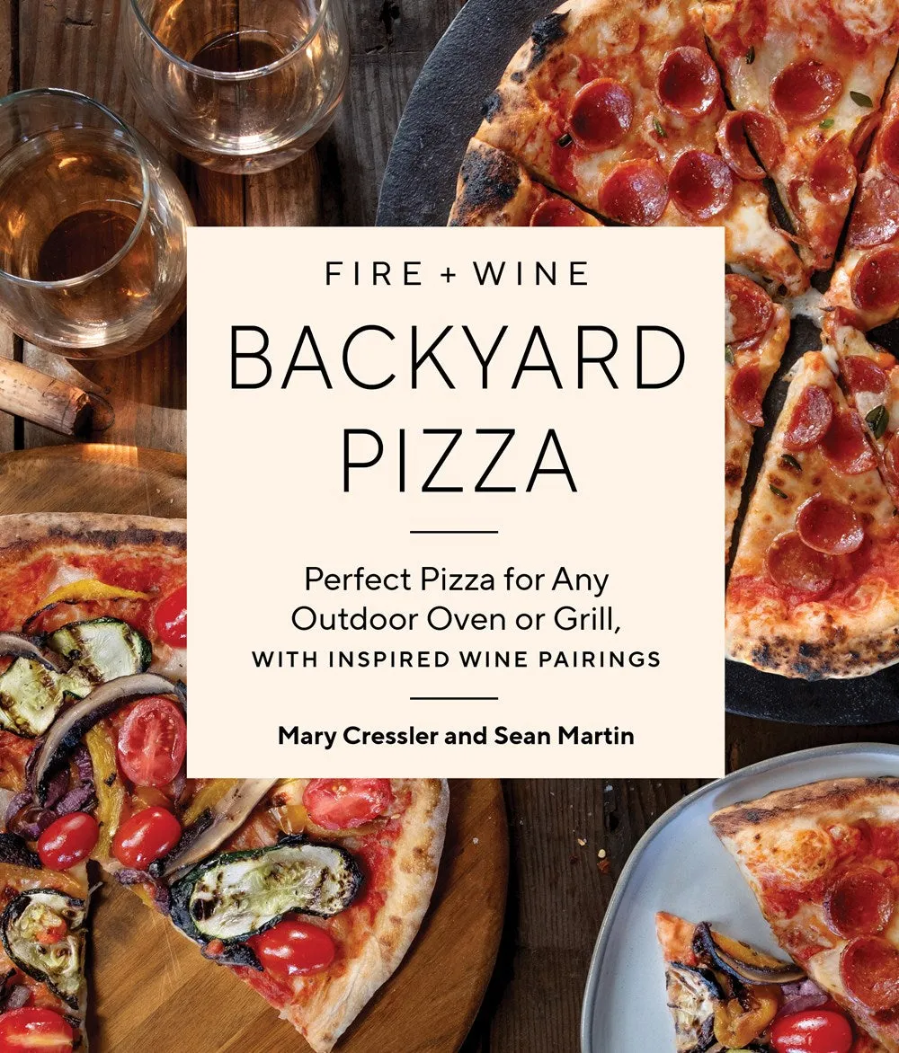 Fire   Wine Backyard Pizza : Perfect Pizza for Any Outdoor Oven or Grill, with Inspired Wine Pairings Cleary's