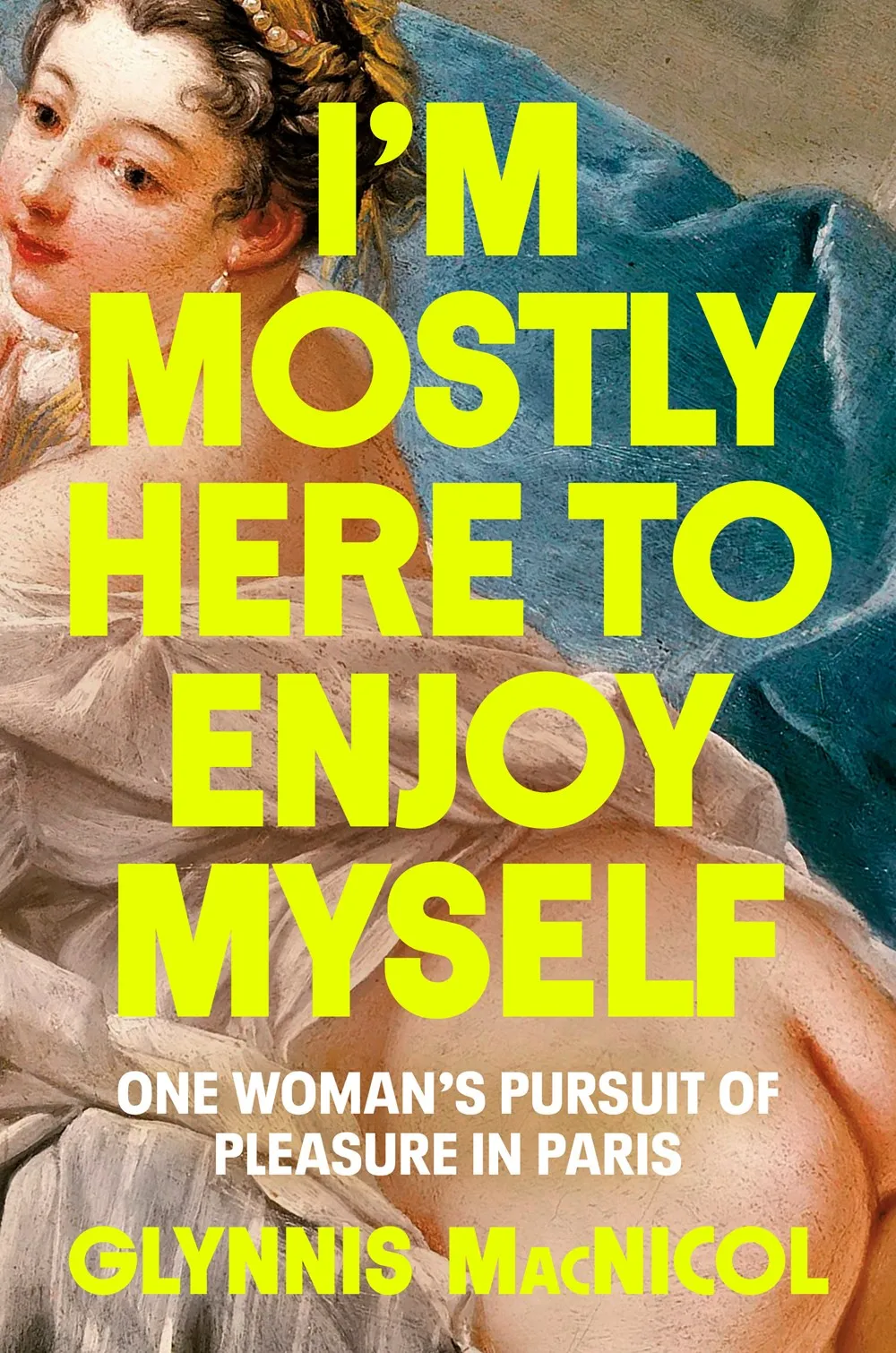 I'm Mostly Here to Enjoy Myself : One Woman's Pursuit of Pleasure in Paris Cleary's