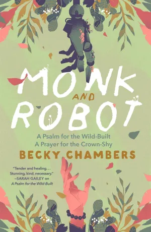Monk and Robot : A Psalm for the Wild-Built and A Prayer for the Crown-Shy Cleary's