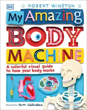My Amazing Body Machine : A Colorful Visual Guide to How Your Body Works Cleary's