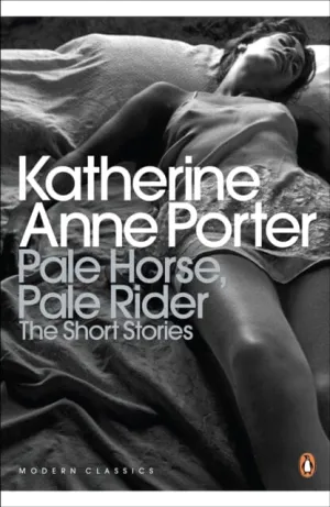 Pale Horse, Pale Rider: The Selected Stories of Katherine Anne Porter by Katherine Anne Porter