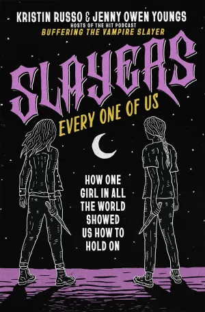 Slayers, Every One of Us : How One Girl in All the World Showed Us How to Hold On Cleary's