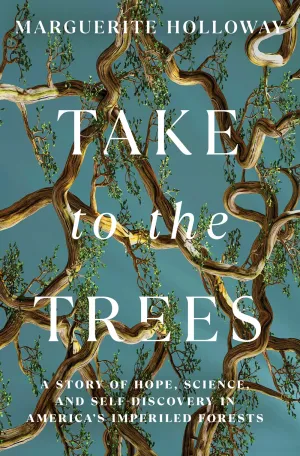 Take to the Trees : A Story of Hope, Science, and Self-Discovery in America's Imperiled Forests Cleary's