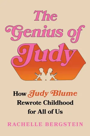 The Genius of Judy : How Judy Blume Rewrote Childhood for All of Us Cleary's