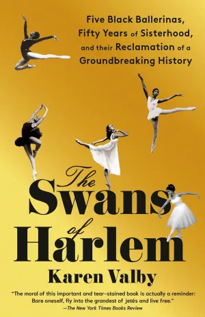 The Swans of Harlem : Five Black Ballerinas, Fifty Years of Sisterhood, and Their Reclamation of a Groundbreaking History Cleary's